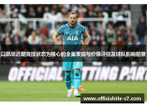 以凯恩近期竞技状态为核心的全面表现与价值评估及球队影响前景 以凯恩近期竞技状态为核心的全面表现与价值评估及球队影响前景