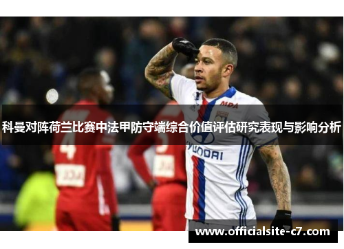 科曼对阵荷兰比赛中法甲防守端综合价值评估研究表现与影响分析